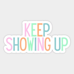 Keep Showing Up - Motivational and Inspiring Work Quotes Sticker